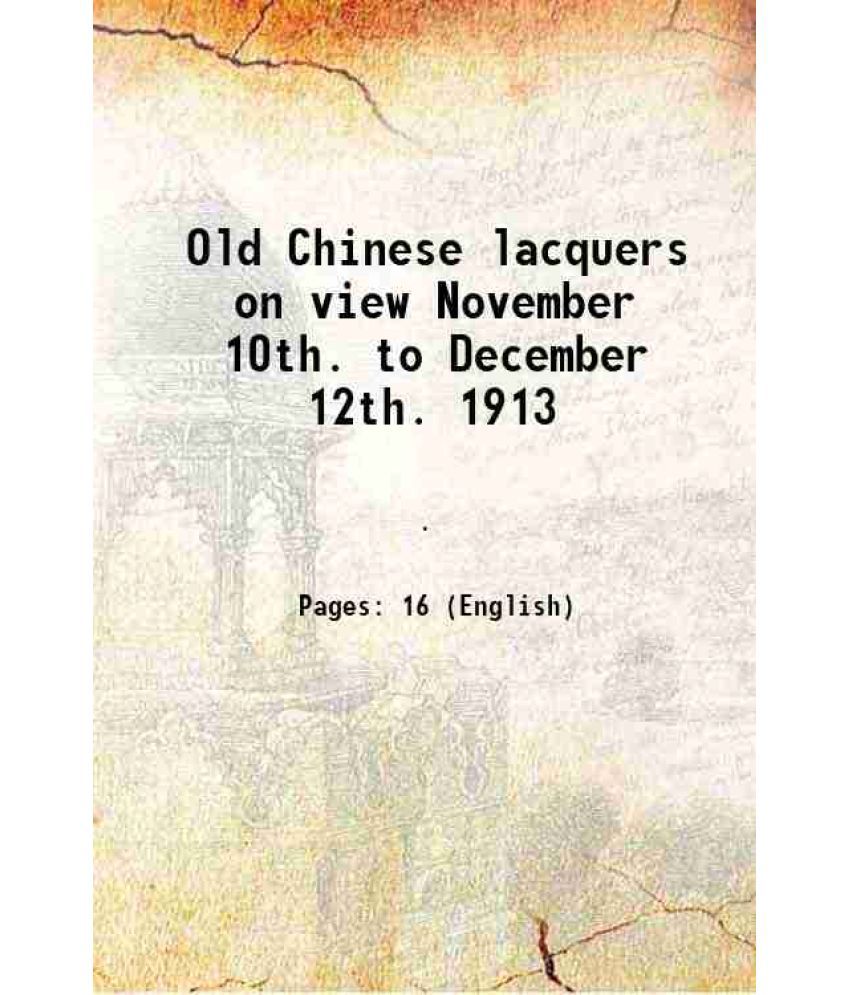     			Old Chinese lacquers on view November 10th. to December 12th. 1913 1913 [Hardcover]
