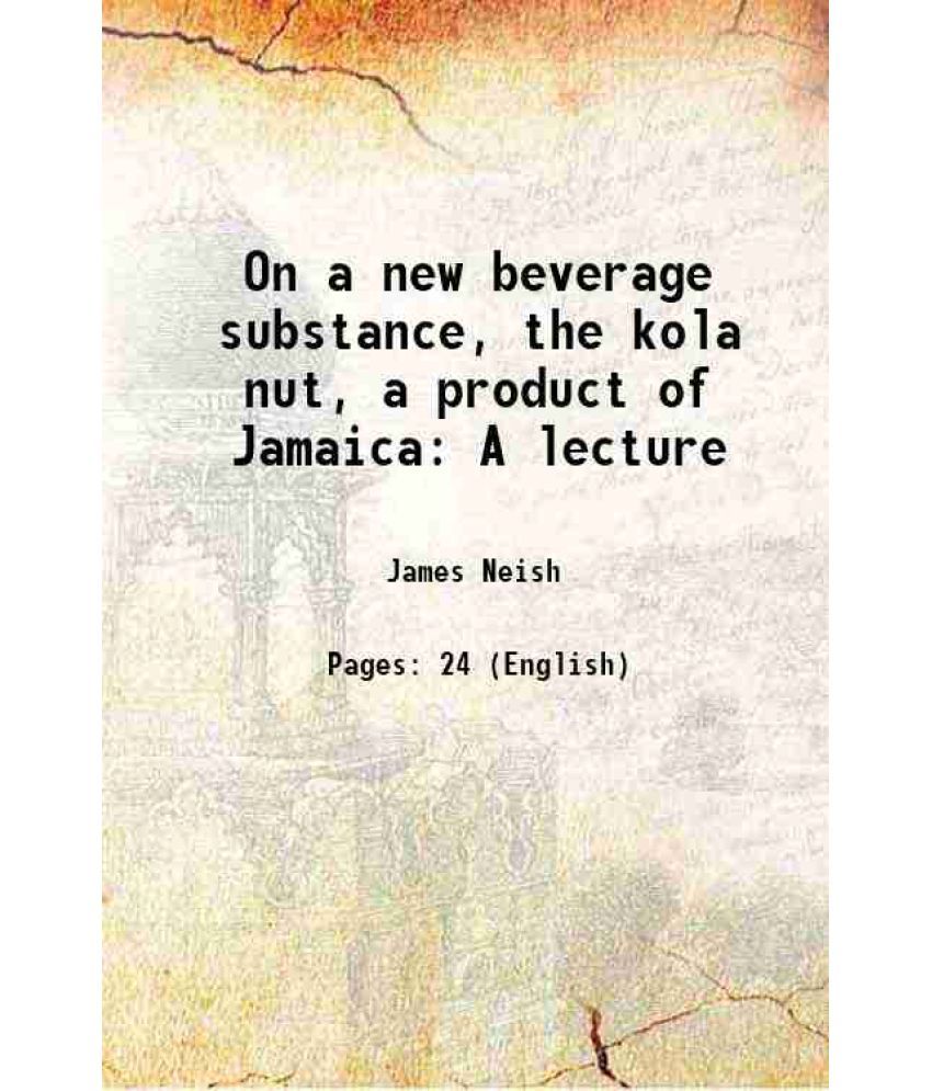     			On a new beverage substance, the kola nut, a product of Jamaica A lecture 1887 [Hardcover]