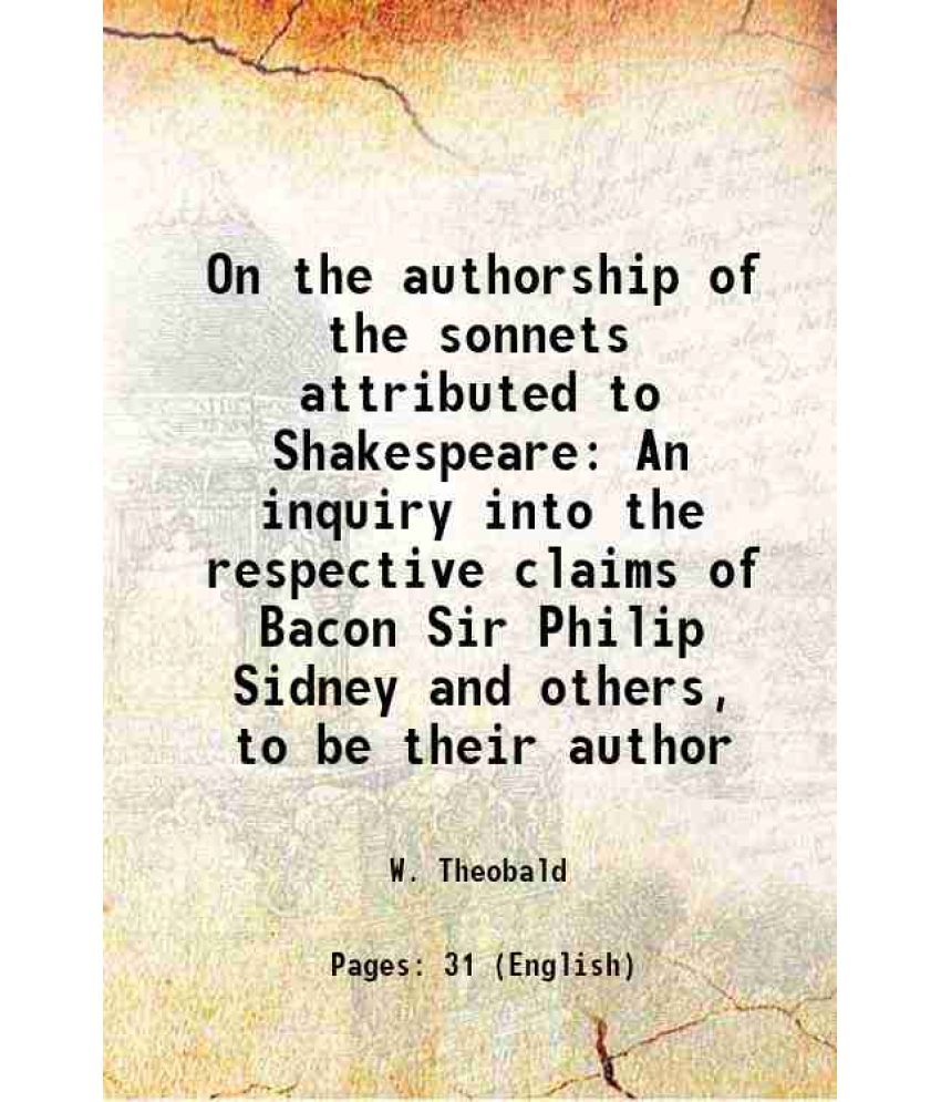     			On the authorship of the sonnets attributed to Shakespeare An inquiry into the respective claims of Bacon Sir Philip Sidney and others, to [Hardcover]