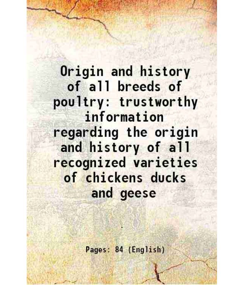     			Origin and history of all breeds of poultry trustworthy information regarding the origin and history of all recognized varieties of chicke [Hardcover]