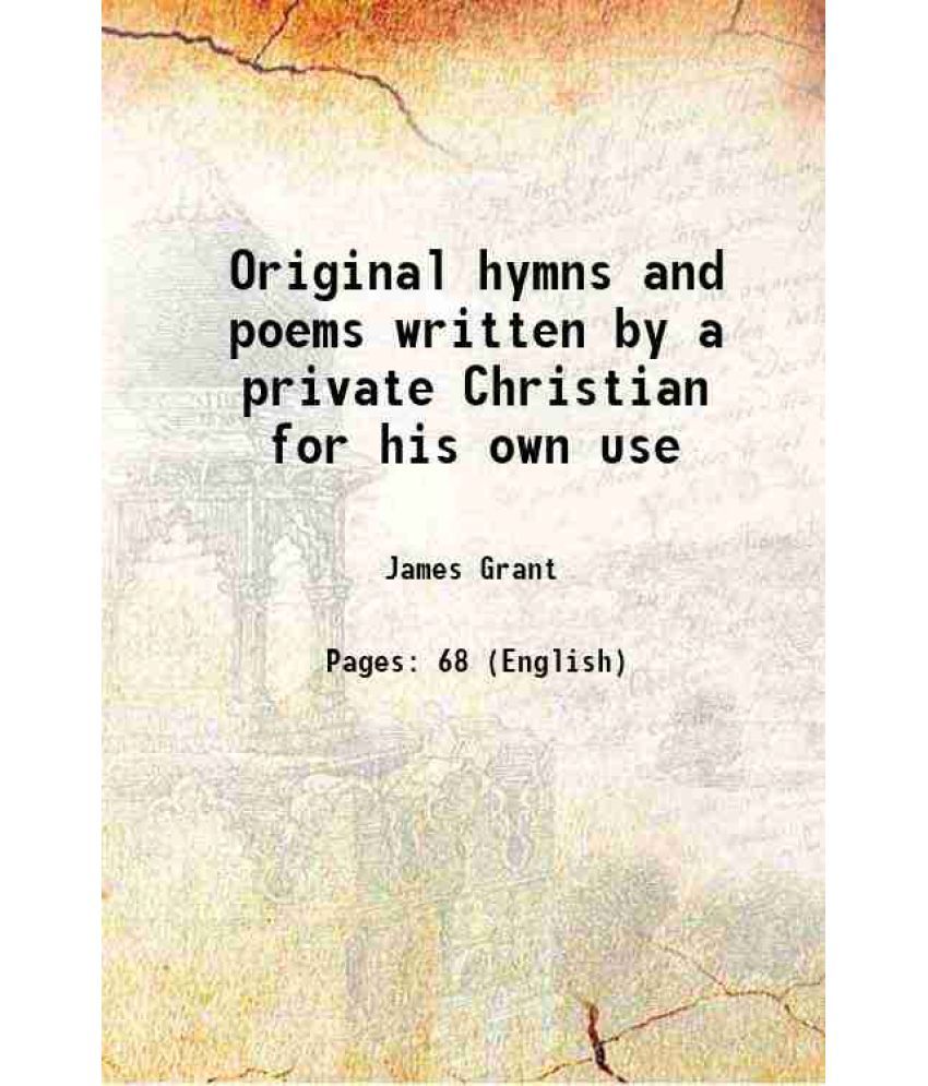     			Original hymns and poems written by a private Christian for his own use 1862 [Hardcover]