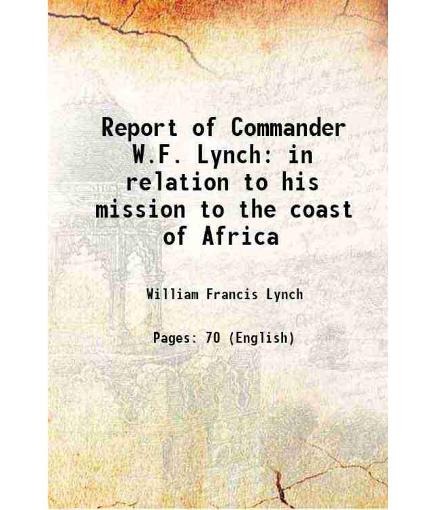     			Report of Commander W.F. Lynch in relation to his mission to the coast of Africa 1853 [Hardcover]