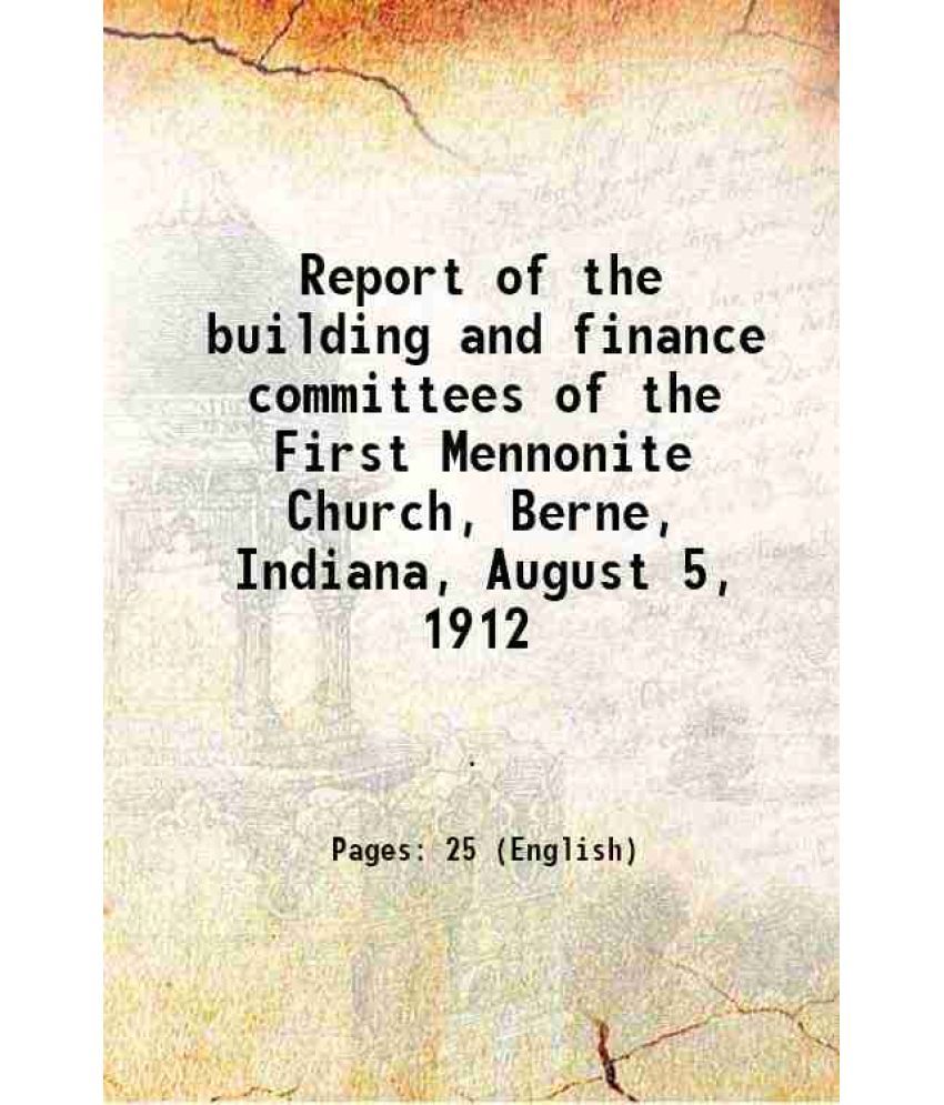     			Report of the building and finance committees of the First Mennonite Church, Berne, Indiana, August 5, 1912 1912 [Hardcover]