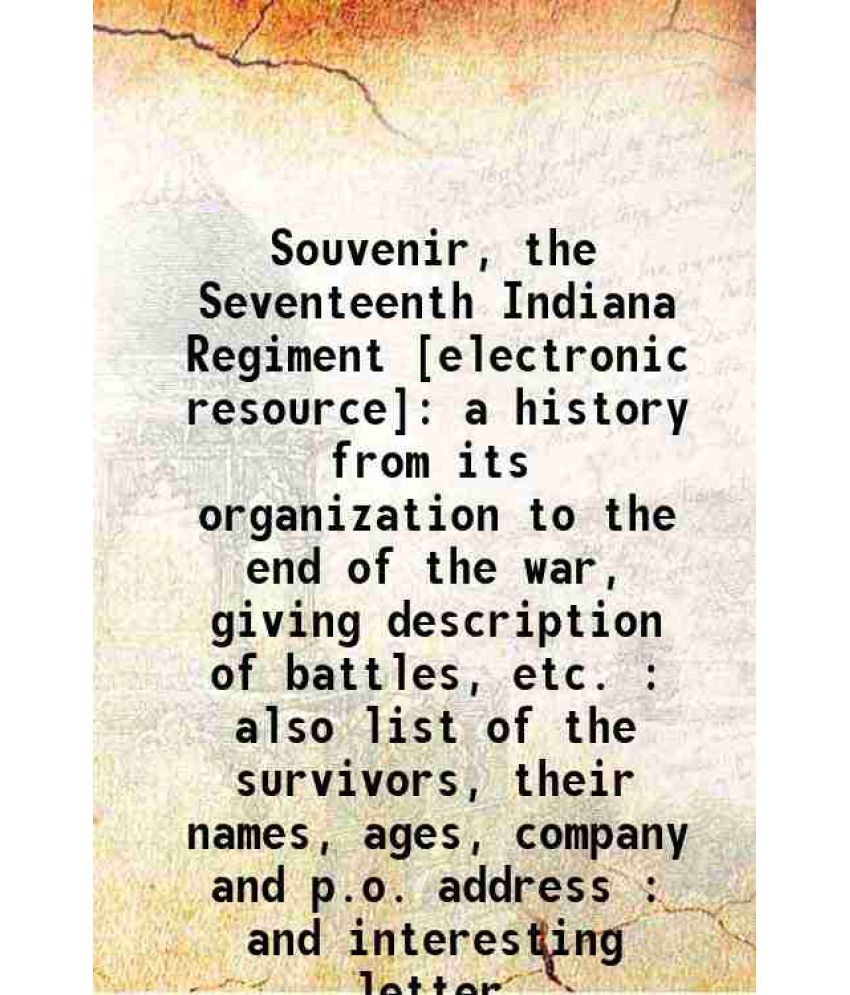     			Souvenir, the Seventeenth Indiana Regiment : a history from its organization to the end of the war, giving description of battles, etc. : [Hardcover]