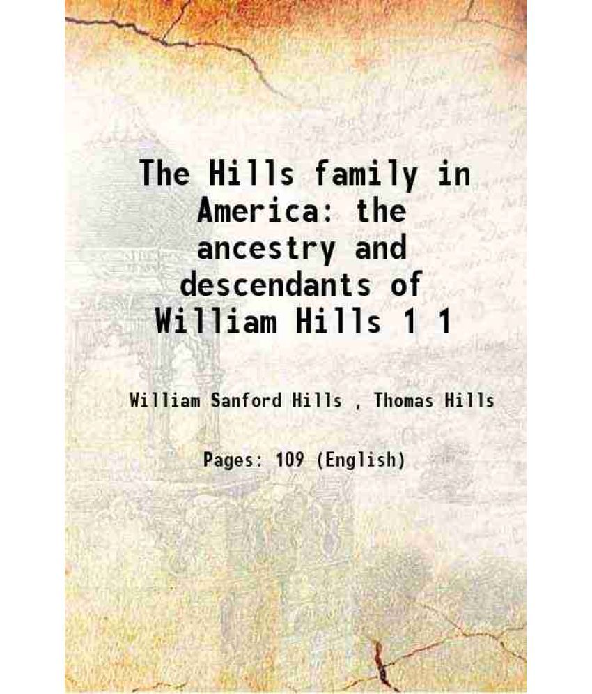     			The Hills family in America the ancestry and descendants of William Hills Volume 1 1906 [Hardcover]