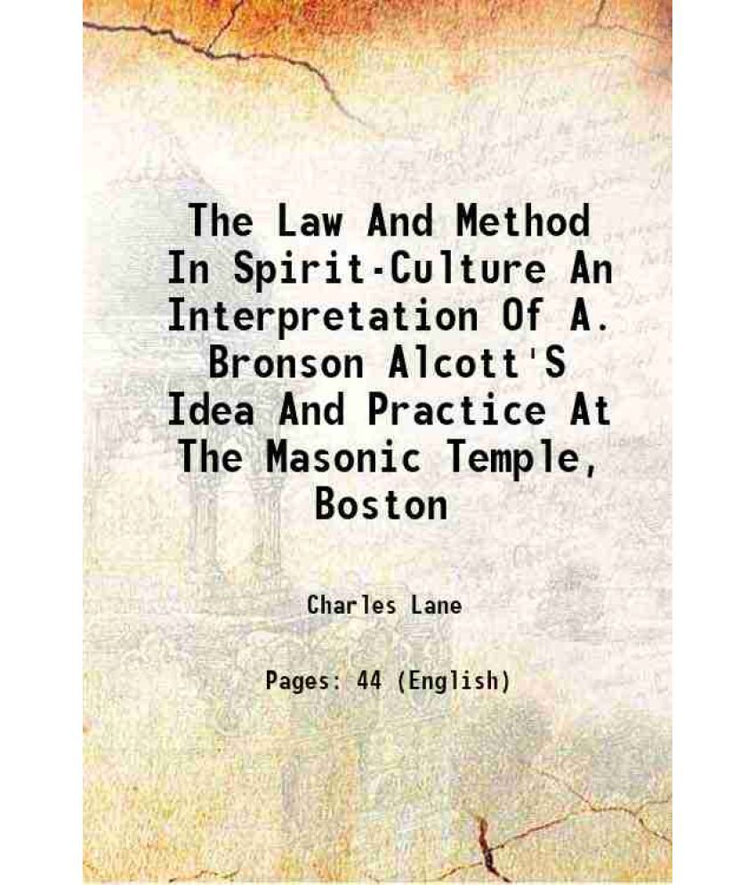     			The Law And Method In Spirit-Culture An Interpretation Of A. Bronson Alcott'S Idea And Practice At The Masonic Temple, Boston 1843 [Hardcover]