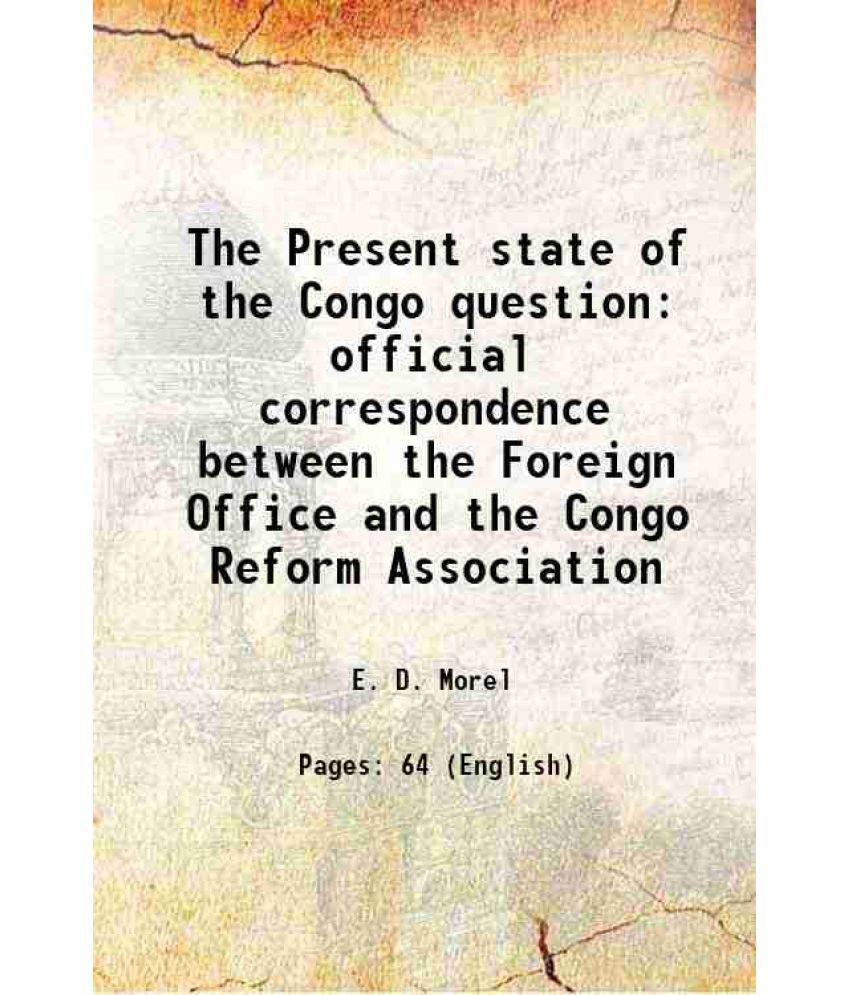     			The Present state of the Congo question official correspondence between the Foreign Office and the Congo Reform Association 1912 [Hardcover]