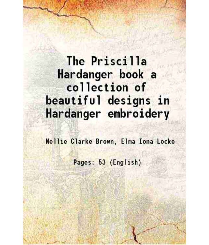     			The Priscilla Hardanger book a collection of beautiful designs in Hardanger embroidery 1909 [Hardcover]