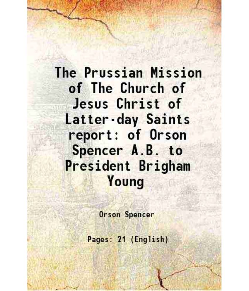     			The Prussian Mission of The Church of Jesus Christ of Latter-day Saints report of Orson Spencer A.B. to President Brigham Young 1853 [Hardcover]