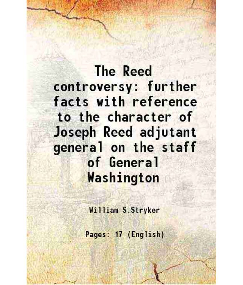     			The Reed controversy further facts with reference to the character of Joseph Reed adjutant general on the staff of General Washington 1876 [Hardcover]