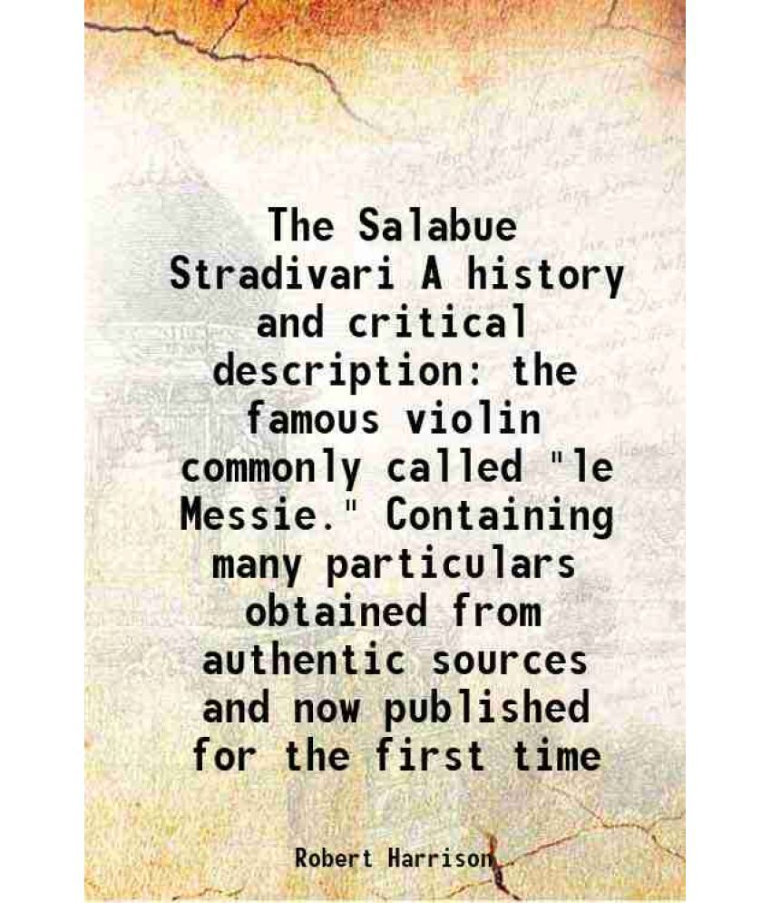     			The Salabue Stradivari A history and critical description the famous violin commonly called "le Messie." Containing many particulars obtai [Hardcover]