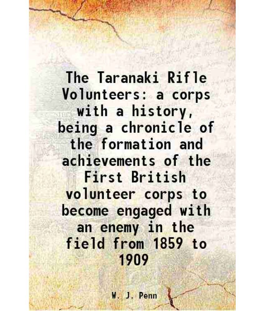     			The Taranaki Rifle Volunteers a corps with a history, being a chronicle of the formation and achievements of the First British volunteer c [Hardcover]