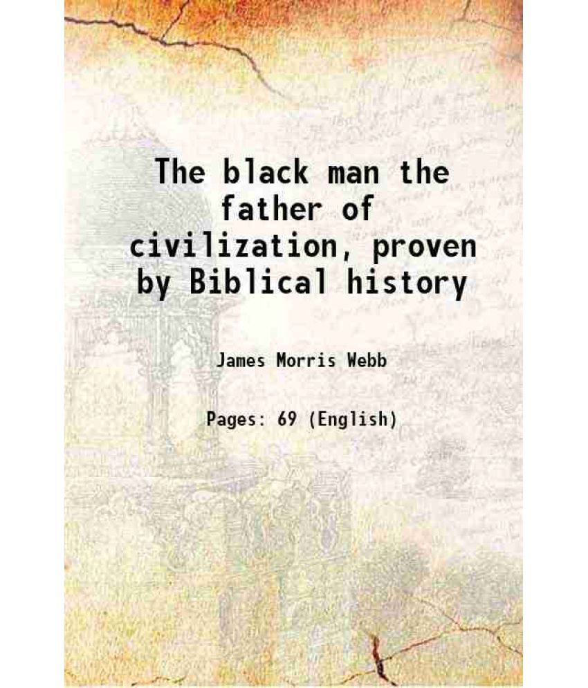    			The black man the father of civilization 1910 [Hardcover]