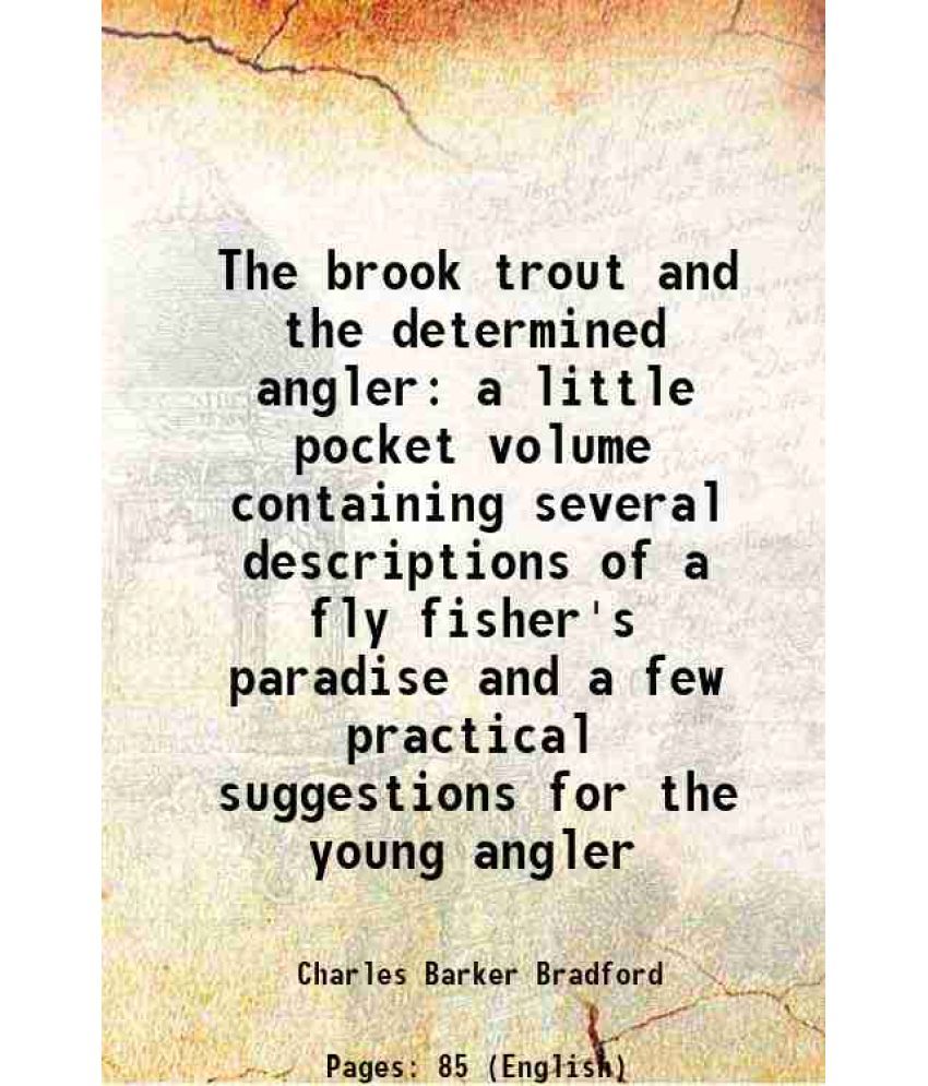     			The brook trout and the determined angler a little pocket volume containing several descriptions of a fly fisher's paradise and a few prac [Hardcover]