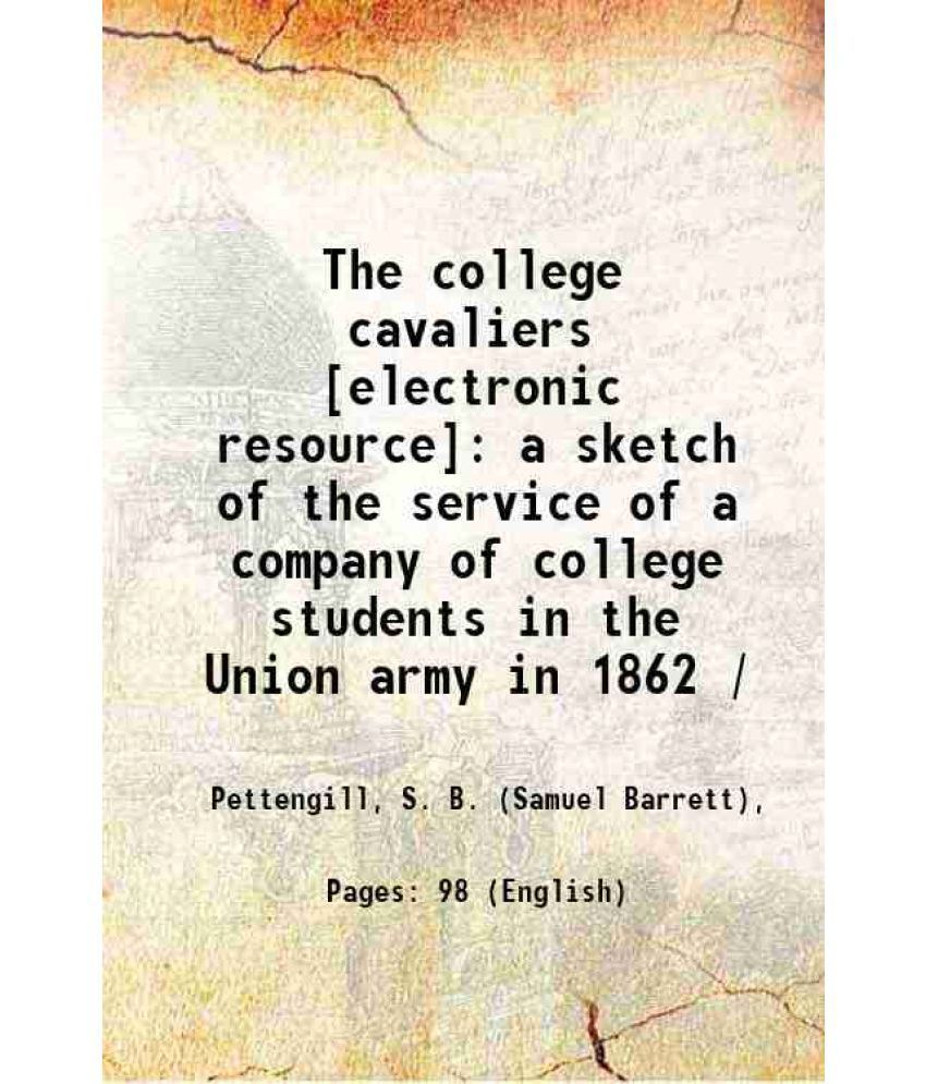     			The college cavaliers : a sketch of the service of a company of college students in the Union army in 1862 / 1883 [Hardcover]