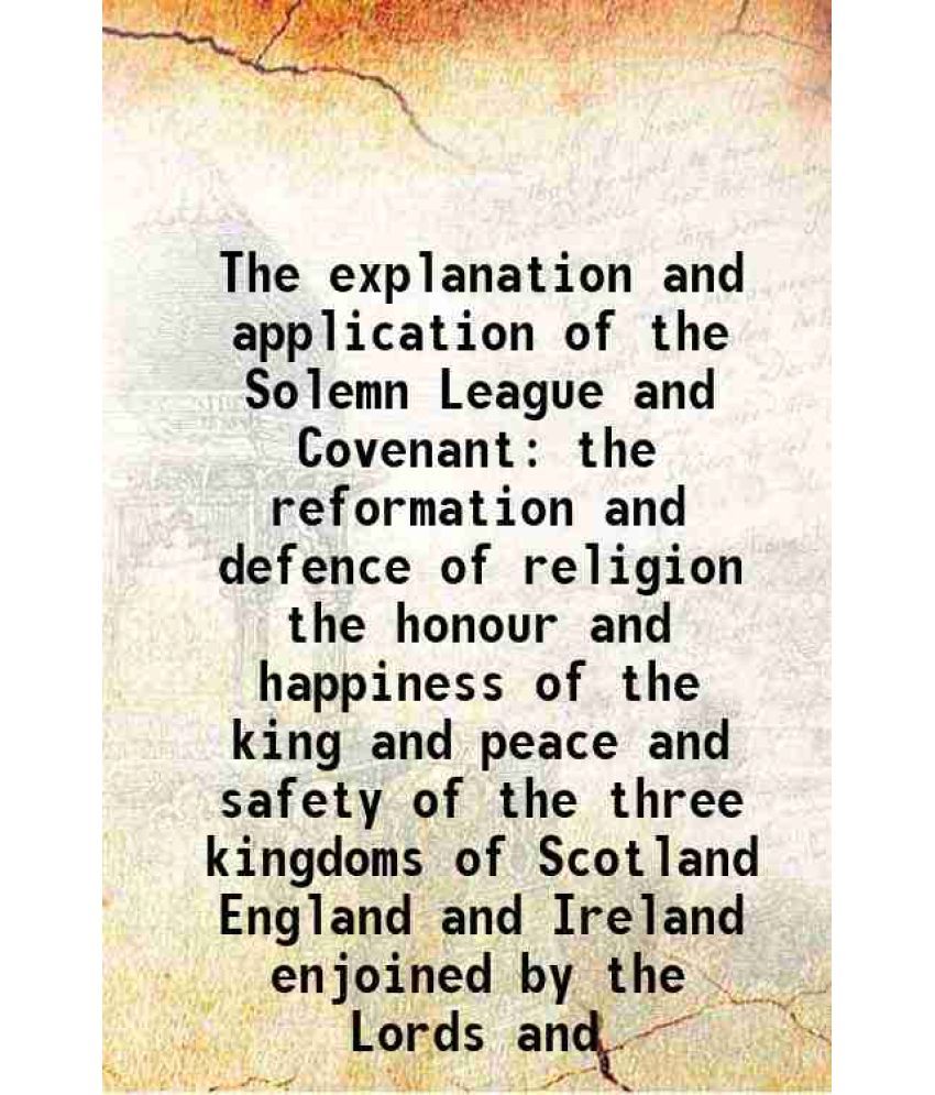     			The explanation and application of the Solemn League and Covenant 1737 [Hardcover]