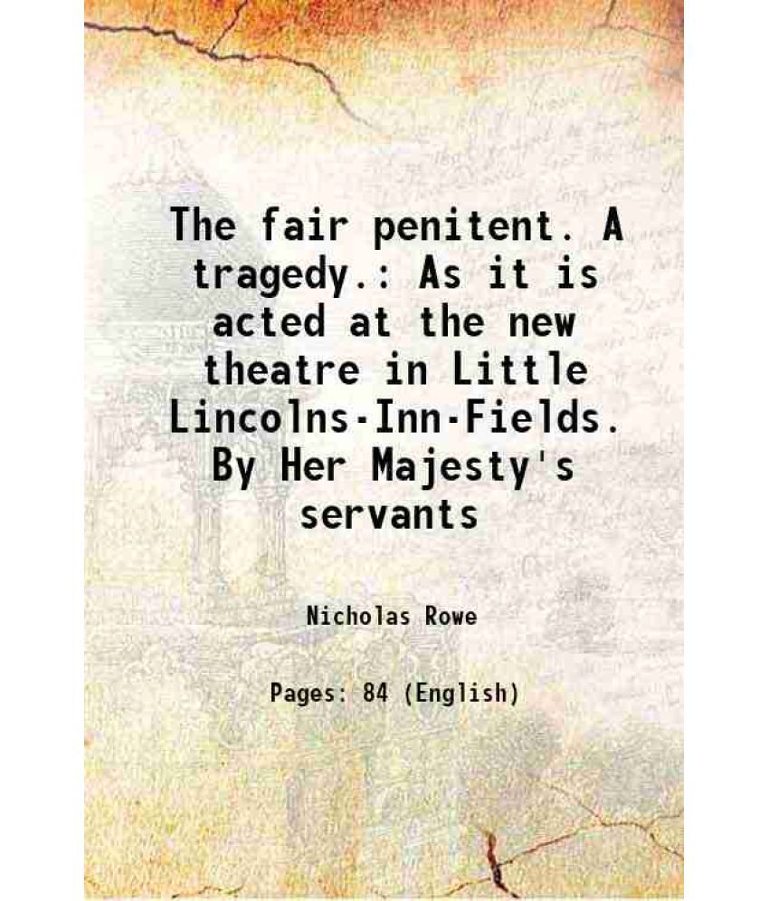     			The fair penitent. A tragedy. As it is acted at the new theatre in Little Lincolns-Inn-Fields. By Her Majesty's servants 1703 [Hardcover]
