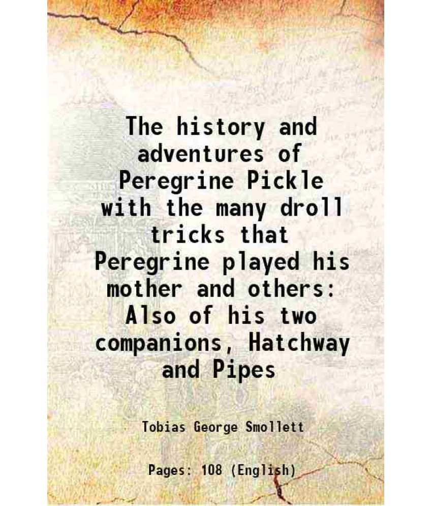     			The history and adventures of Peregrine Pickle with the many droll tricks that Peregrine played his mother and others Also of his two comp [Hardcover]