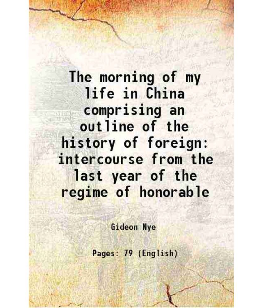     			The morning of my life in China comprising an outline of the history of foreign intercourse from the last year of the regime of honorable [Hardcover]