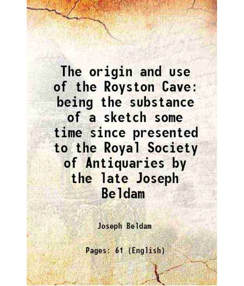     			The origin and use of the Royston Cave being the substance of a sketch some time since presented to the Royal Society of Antiquaries by th [Hardcover]