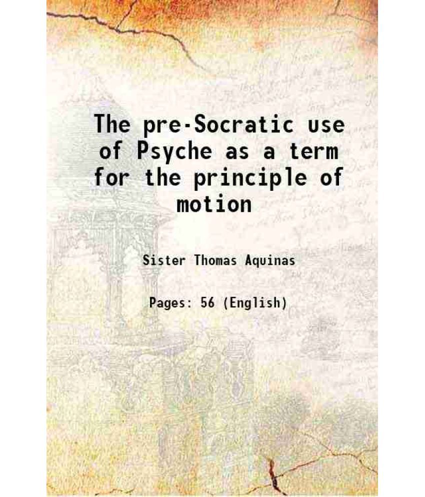     			The pre-Socratic use of Psyche as a term for the principle of motion 1915 [Hardcover]