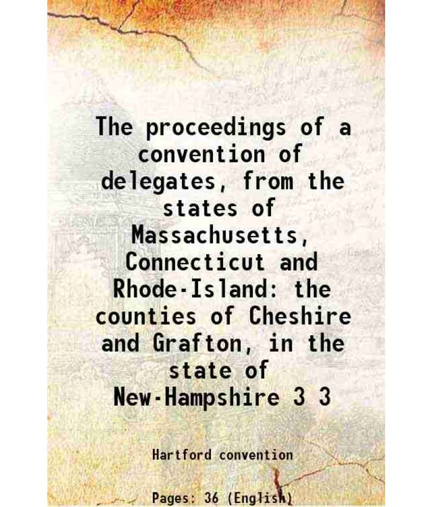     			The proceedings of a convention of delegates, from the states of Massachusetts, Connecticut and Rhode-Island the counties of Cheshire and [Hardcover]