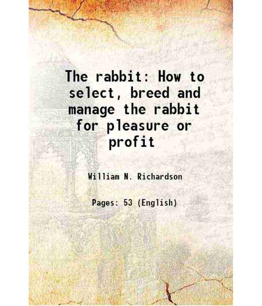    			The rabbit How to select, breed and manage the rabbit for pleasure or profit 1896 [Hardcover]