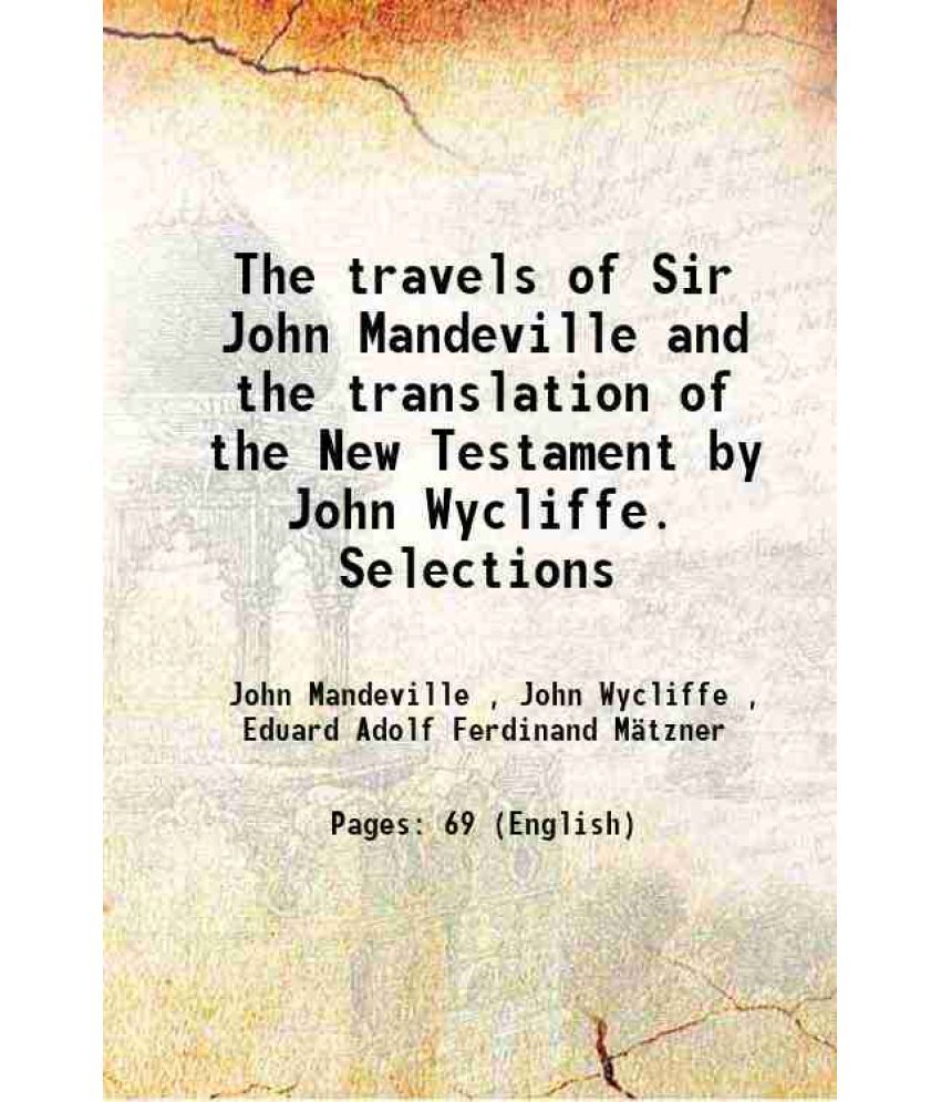     			The travels of Sir John Mandeville and the translation of the New Testament by John Wycliffe. Selections 1892 [Hardcover]