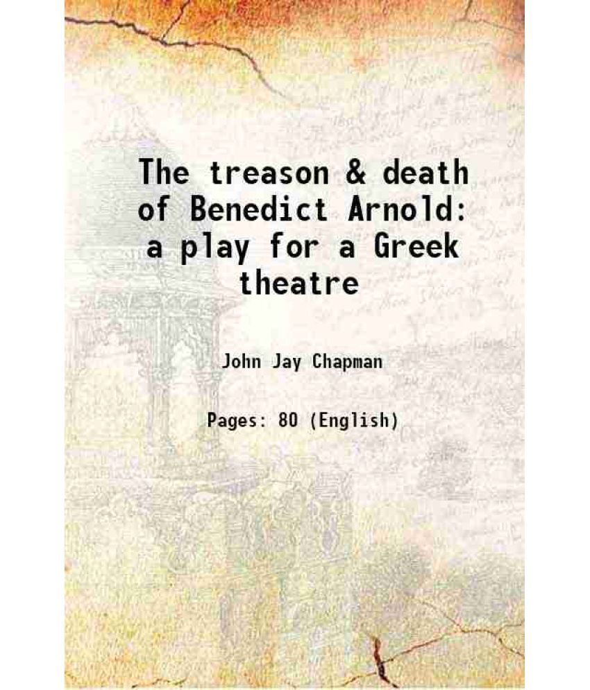     			The treason & death of Benedict Arnold a play for a Greek theatre 1910 [Hardcover]