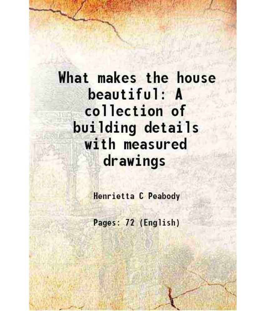     			What makes the house beautiful A collection of building details with measured drawings 1920 [Hardcover]