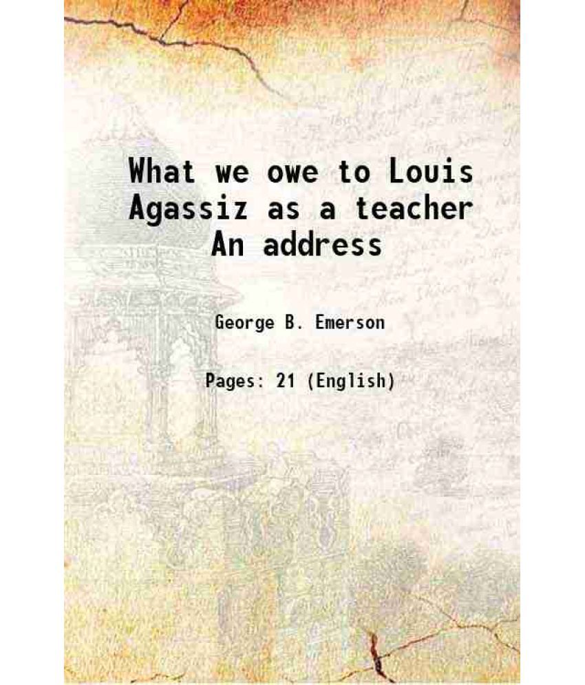     			What we owe to Louis Agassiz as a teacher An address 1874 [Hardcover]