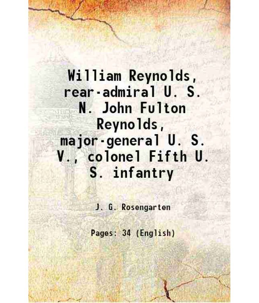     			William Reynolds, rear-admiral U. S. N. John Fulton Reynolds, major-general U. S. V., colonel Fifth U. S. infantry 1880 [Hardcover]