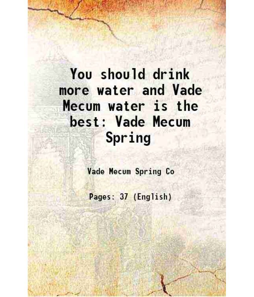     			You should drink more water and Vade Mecum water is the best Vade Mecum Spring 1901 [Hardcover]