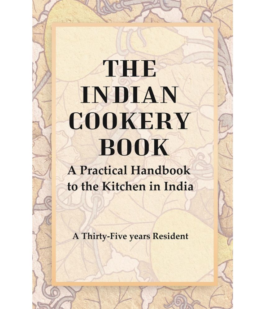     			The Indian Cookery Book : A Practical Handbook to the Kitchen in India, Adapted to the Three Presidencies [Hardcover]