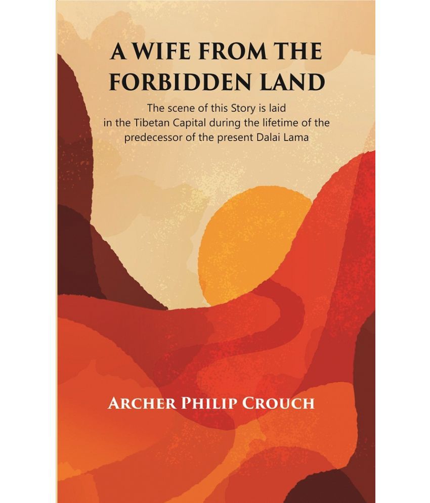     			A Wife from the Forbidden Land : The scene of this Story is laid in the Tibetan Capital during the lifetime of the predecessor of the present Dalai La