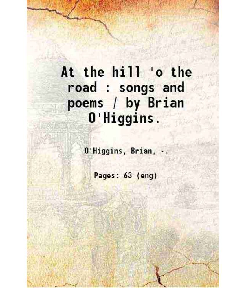     			At the hill 'o the road : songs and poems / by Brian O'Higgins. 1909 [Hardcover]