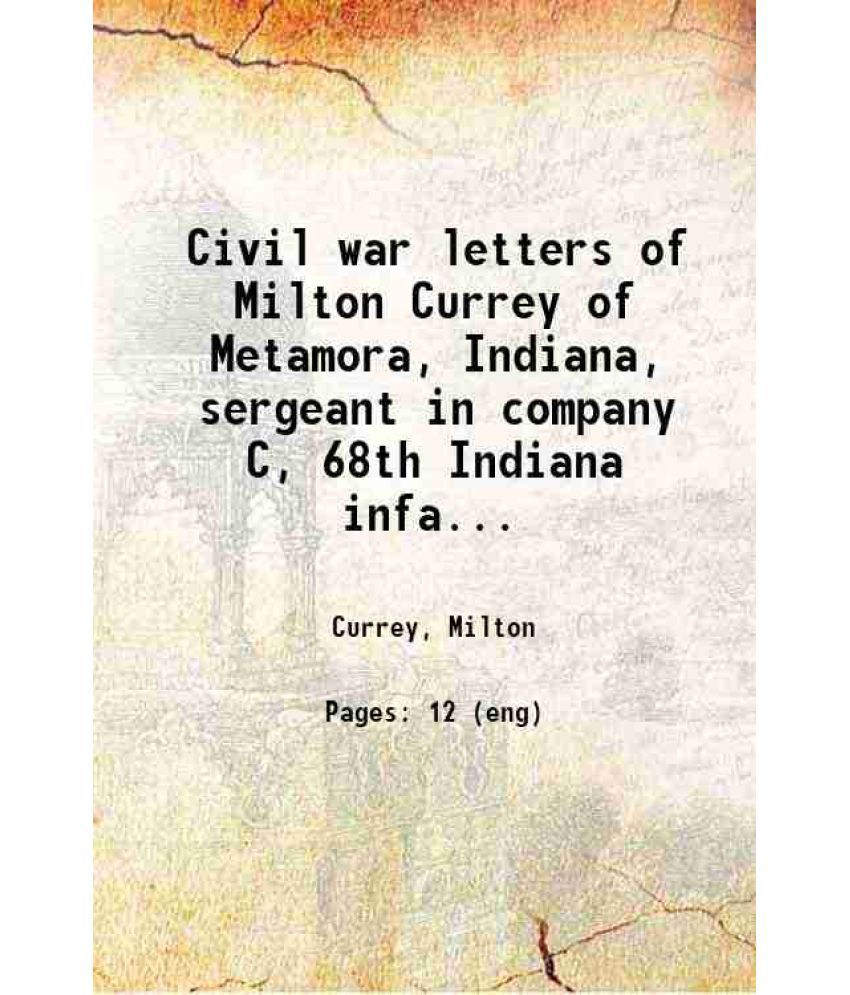     			Civil war letters of Milton Currey of Metamora, Indiana, sergeant in company C, 68th Indiana infantry 1863 [Hardcover]