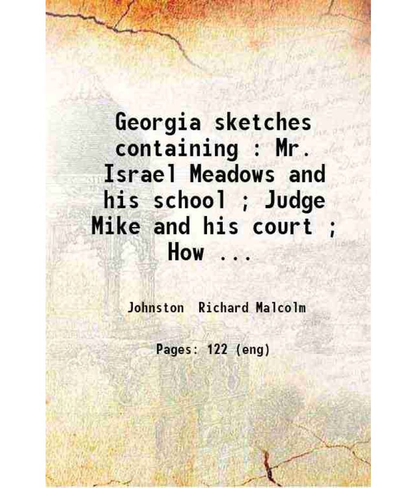     			Georgia sketches containing : Mr. Israel Meadows and his school ; Judge Mike and his court ; How Bill Williams took the responsibility ; M [Hardcover]