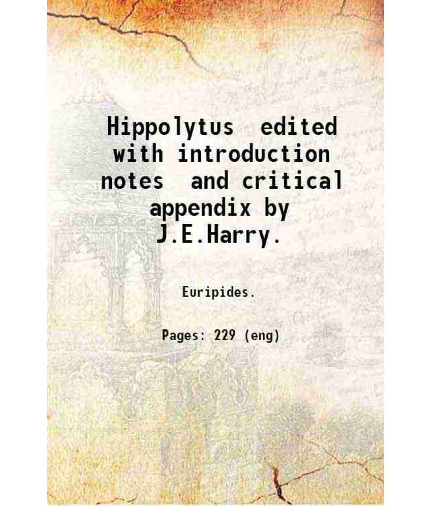     			Hippolytus edited with introduction notes and critical appendix by J.E.Harry. 1904 [Hardcover]