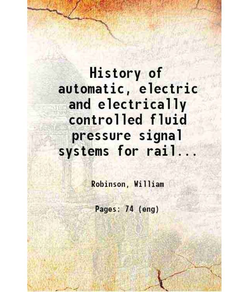     			History of automatic, electric and electrically controlled fluid pressure signal systems for railroads 1906 [Hardcover]