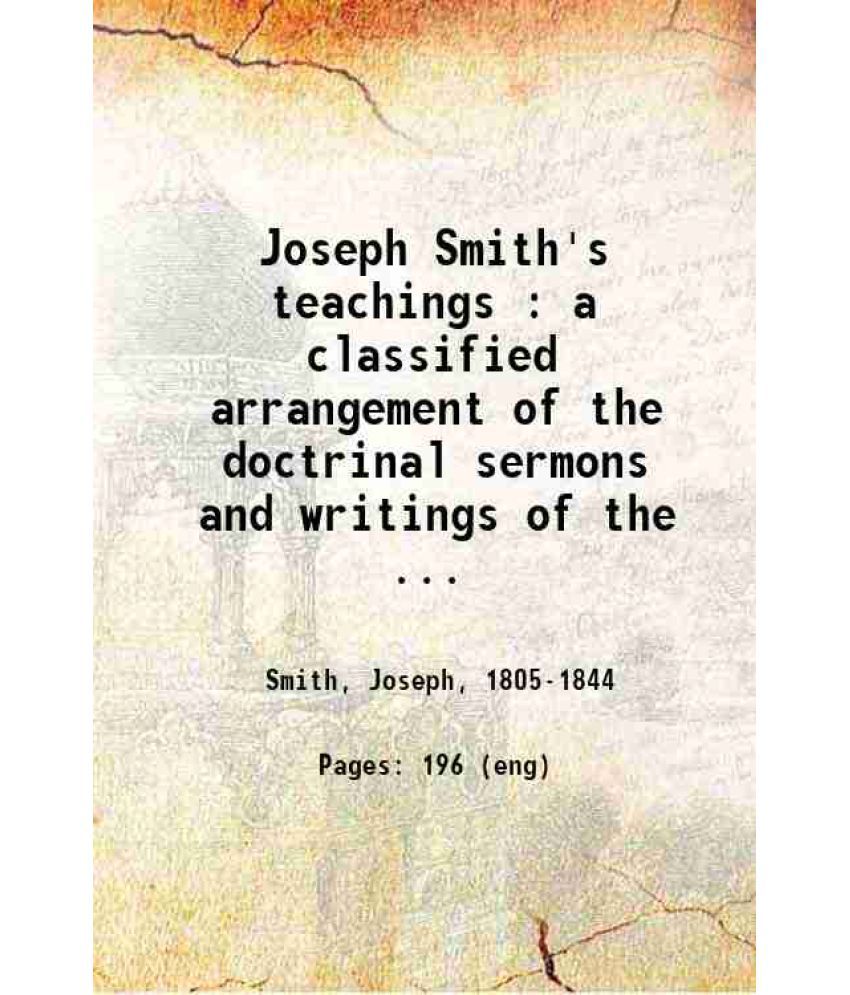     			Joseph Smith's teachings : a classified arrangement of the doctrinal sermons and writings of the great Latter-day prophet 1912 [Hardcover]