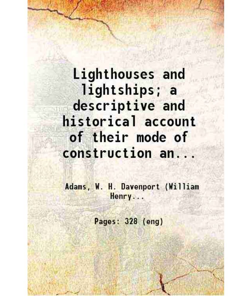     			Lighthouses and lightships; a descriptive and historical account of their mode of construction and organization 1870 [Hardcover]