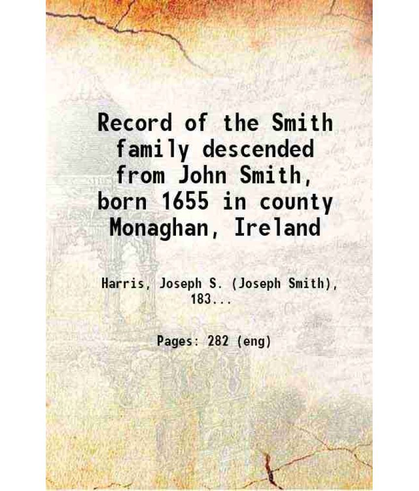     			Record of the Smith family descended from John Smith, born 1655 in county Monaghan, Ireland 1906 [Hardcover]