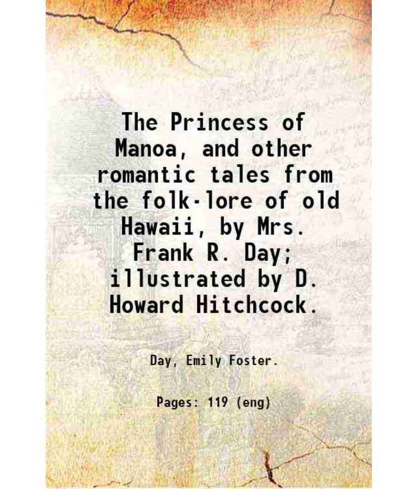     			The Princess of Manoa, and other romantic tales from the folk-lore of old Hawaii, by Mrs. Frank R. Day; illustrated by D. Howard Hitchcock [Hardcover]
