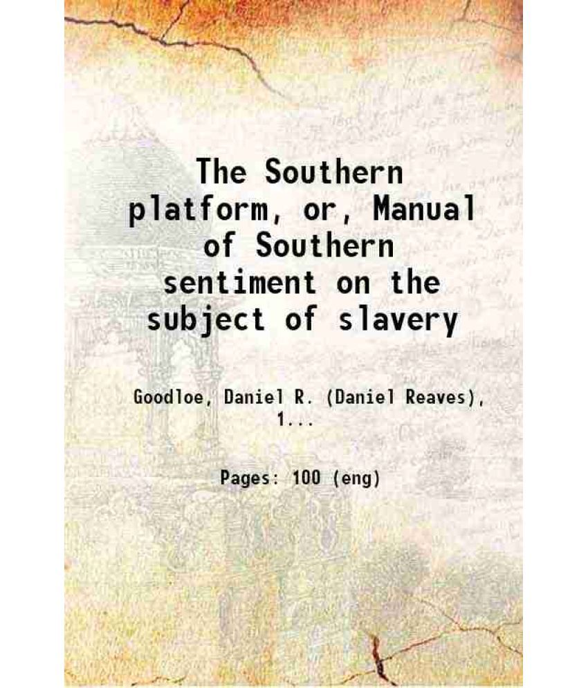     			The Southern platform, or, Manual of Southern sentiment on the subject of slavery 1858 [Hardcover]