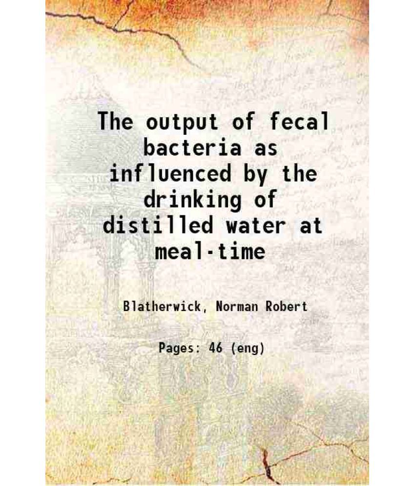     			The output of fecal bacteria as influenced by the drinking of distilled water at meal-time 1912 [Hardcover]