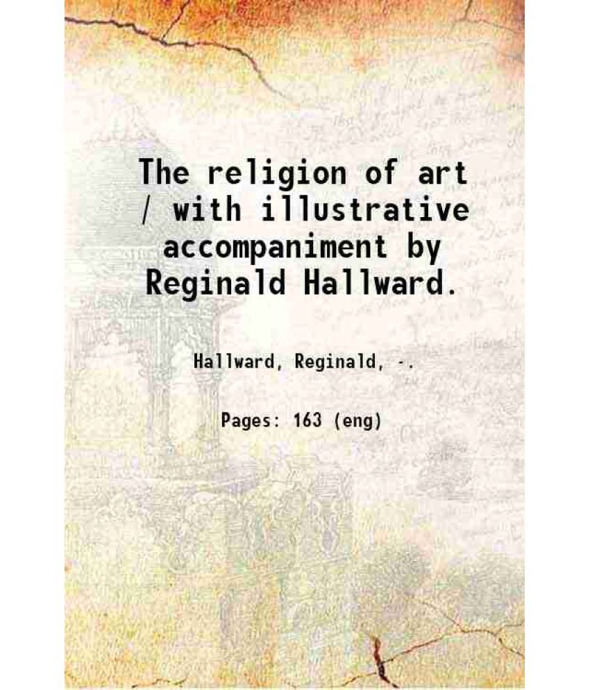     			The religion of art / with illustrative accompaniment by Reginald Hallward. 1917 [Hardcover]