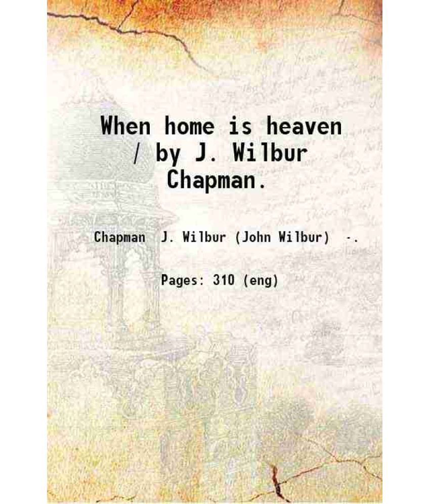     			When home is heaven / by J. Wilbur Chapman. 1917 [Hardcover]