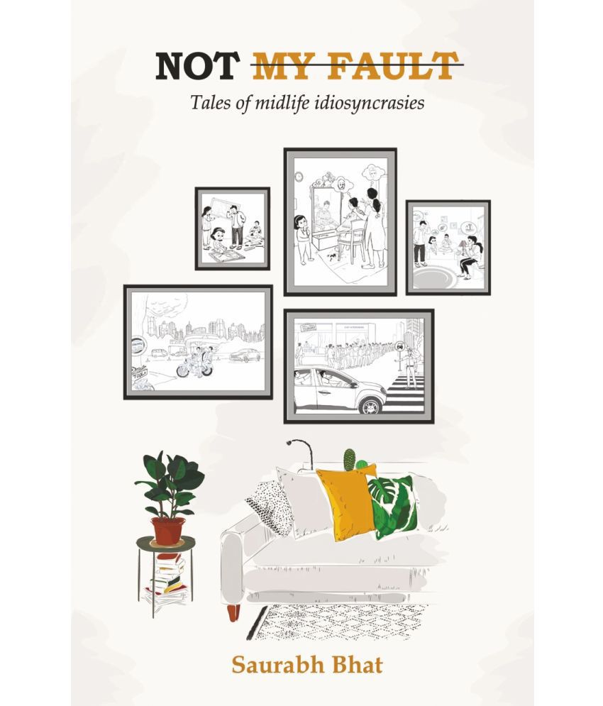     			Not My Fault : Tales of Midlife Idiosyncrasies By Saurabh Bhat