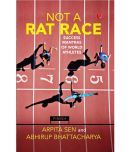 NOT A RAT RACE: Success Mantras of World Athletes By Arpita Sen